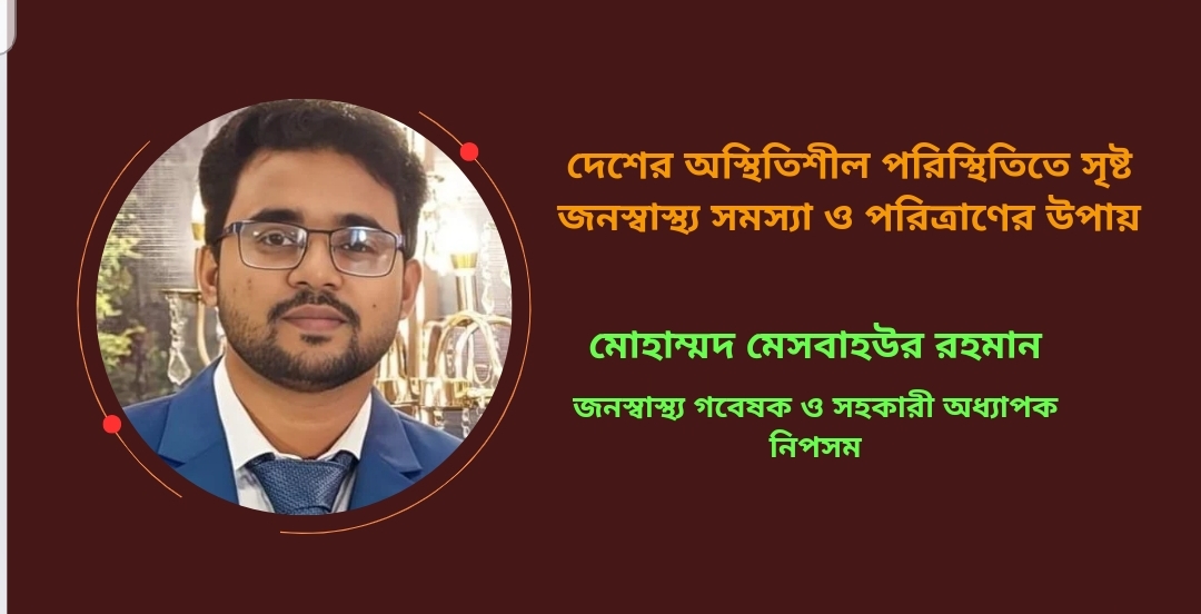দেশের অস্থিতিশীল পরিস্থিতিতে সৃষ্ট জনস্বাস্থ্য সমস্যা এবং পরিত্রাণের উপায়